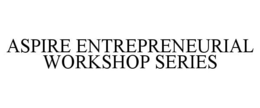 ASPIRE ENTREPRENEURIAL WORKSHOP SERIES trademark
