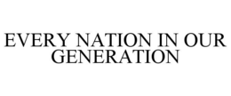 EVERY NATION IN OUR GENERATION trademark