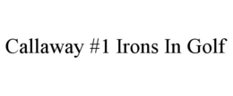 CALLAWAY #1 IRONS IN GOLF trademark