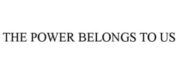 THE POWER BELONGS TO US trademark