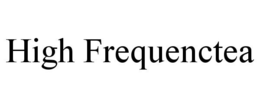 HIGH FREQUENCTEA trademark
