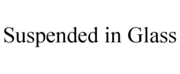 SUSPENDED IN GLASS trademark