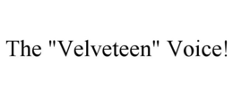 THE "VELVETEEN" VOICE! trademark
