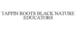 TAPPIN ROOTS BLACK NATURE EDUCATORS trademark