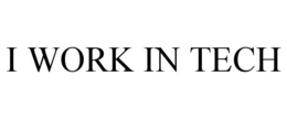 I WORK IN TECH trademark