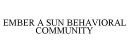 EMBER A SUN BEHAVIORAL COMMUNITY trademark