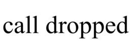 CALL DROPPED trademark
