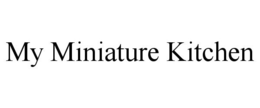 MY MINIATURE KITCHEN trademark
