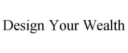 DESIGN YOUR WEALTH trademark