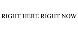 RIGHT HERE RIGHT NOW trademark