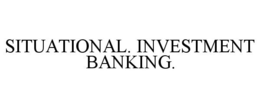 SITUATIONAL. INVESTMENT BANKING. trademark