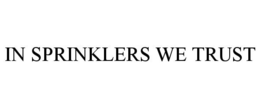 IN SPRINKLERS WE TRUST trademark