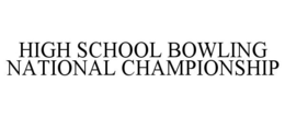 HIGH SCHOOL BOWLING NATIONAL CHAMPIONSHIP trademark