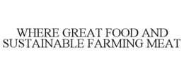 WHERE GREAT FOOD AND SUSTAINABLE FARMING MEAT trademark