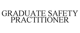 GRADUATE SAFETY PRACTITIONER trademark