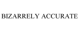 BIZARRELY ACCURATE trademark