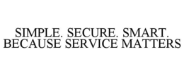 SIMPLE. SECURE. SMART. BECAUSE SERVICE MATTERS trademark