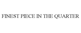 FINEST PIECE IN THE QUARTER trademark