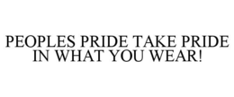PEOPLES PRIDE TAKE PRIDE IN WHAT YOU WEAR! trademark