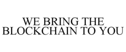 WE BRING THE BLOCKCHAIN TO YOU trademark
