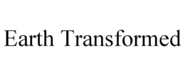 EARTH TRANSFORMED trademark