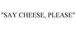 "SAY CHEESE, PLEASE" trademark