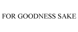 FOR GOODNESS SAKE trademark