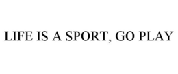 LIFE IS A SPORT, GO PLAY trademark