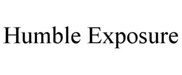 HUMBLE EXPOSURE trademark