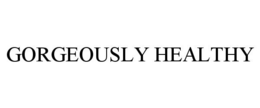 GORGEOUSLY HEALTHY trademark