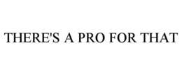 THERE'S A PRO FOR THAT trademark