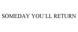 SOMEDAY YOU´LL RETURN trademark