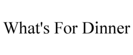 WHAT'S FOR DINNER trademark