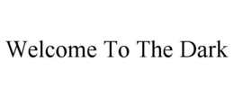 WELCOME TO THE DARK trademark