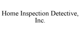 HOME INSPECTION DETECTIVE, INC. trademark
