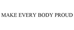 MAKE EVERY BODY PROUD trademark
