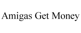 AMIGAS GET MONEY trademark