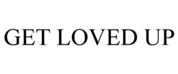 GET LOVED UP trademark