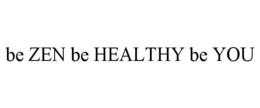 BE ZEN BE HEALTHY BE YOU trademark