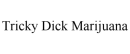 TRICKY DICK MARIJUANA trademark