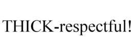 THICK-RESPECTFUL! trademark