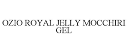 OZIO ROYAL JELLY MOCCHIRI GEL trademark