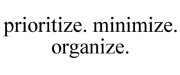 PRIORITIZE. MINIMIZE. ORGANIZE. trademark