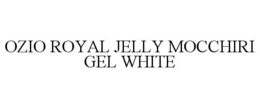 OZIO ROYAL JELLY MOCCHIRI GEL WHITE trademark