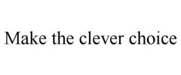 MAKE THE CLEVER CHOICE trademark