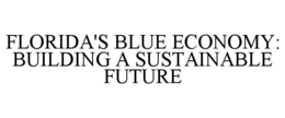 FLORIDA'S BLUE ECONOMY - BUILDING A SUSTAINABLE FUTURE trademark