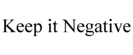KEEP IT NEGATIVE trademark