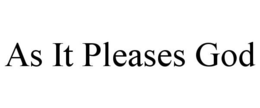 AS IT PLEASES GOD trademark