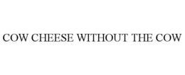 COW CHEESE WITHOUT THE COW trademark