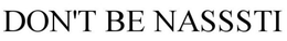 DON'T BE NASSSTI trademark